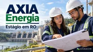 AXIA Energia recebe inscrições para estágio em Porto Velho